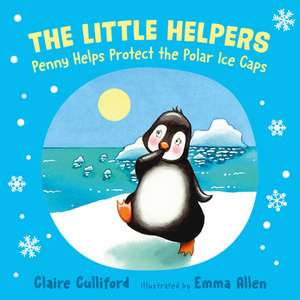 The Little Helpers: Penny Helps Protect the Polar Ice Caps de Claire Culliford