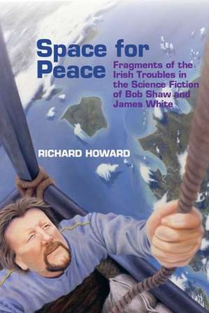 Space for Peace – Fragments of the Irish Troubles in the Science Fiction of Bob Shaw and James White de Richard Howard