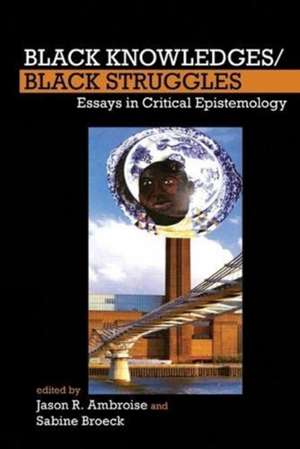 Black Knowledges/Black Struggles – Essays in Critical Epistemology de Jason R. Ambroise