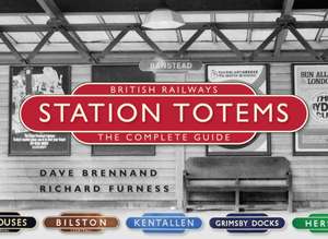 British Railways Station Totems: The Complete Guide de Dave Brennand