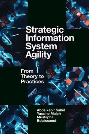 Strategic Information System Agility – From Theory to Practices de Abdelkebir Sahid