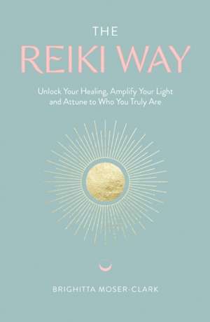 The Reiki Way de Brighitta Moser-Clark