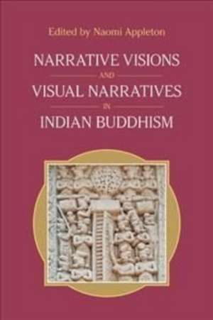 Narrative Visions and Visual Narratives in Indian Buddhism de Naomi Appleton