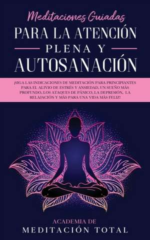 Meditaciones Guiadas Para La Atención Plena y Autosanación de Academia de Meditación Total