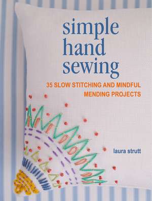 Simple Hand Sewing: 35 slow stitching and mindful mending projects de Laura Strutt