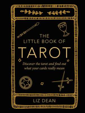 The Little Book of Tarot: Discover the tarot and find out what your cards really mean de Liz Dean