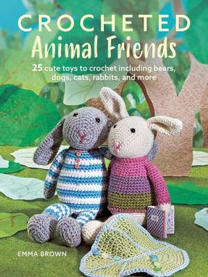 Crocheted Animal Friends: 25 Cute Toys to Crochet Including Bears, Dogs, Cats, Rabbits, and More de Emma Brown