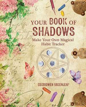 Your Book of Shadows: Make your own magical habit tracker de Cerridwen Greenleaf