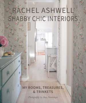 Rachel Ashwell Shabby Chic Interiors: My rooms, treasures and trinkets de Rachel Ashwell