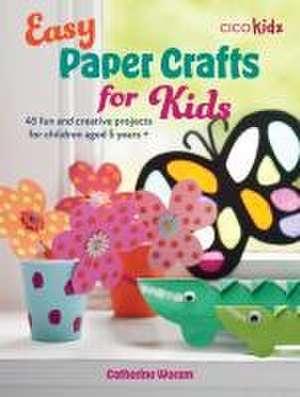 Easy Paper Crafts for Kids: 45 fun and creative projects for children aged 5 years + de Catherine Woram