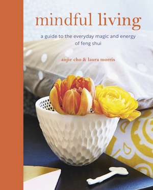 Mindful Living: A guide to the everyday magic of feng shui de Anjie Cho