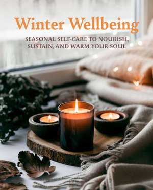 Winter Wellbeing: Seasonal self-care to nourish, sustain, and warm your soul de CICO Books