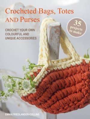 Crocheted Bags, Totes and Purses: 35 projects to make de Emma Friedlander-Collins