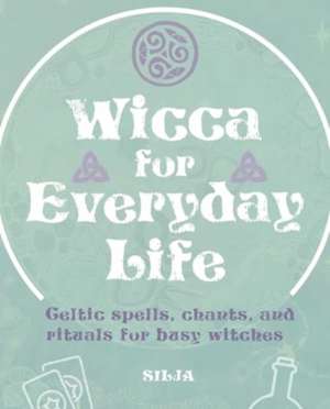 Wicca for Everyday Life de Silja