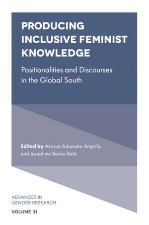 Producing Inclusive Feminist Knowledge – Positionalities and Discourses in the Global South de Akosua Adomako Ampofo