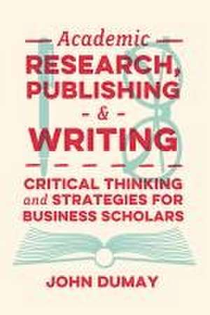 Academic Research, Publishing and Writing – Critical Thinking and Strategies for Business Scholars de John Dumay