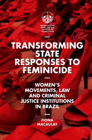 Transforming State Responses to Feminicide – Women′s Movements, Law and Criminal Justice Institutions in Brazil de Fiona Macaulay