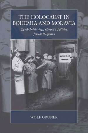 The Holocaust in Bohemia and Moravia de Wolf Gruner