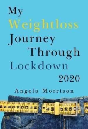 My Weightloss Journey Through Lockdown 2020 de Angela Morrison