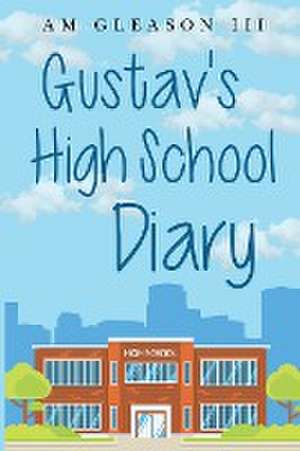 Gustav's High School Diary de Augustine M. Gleason III