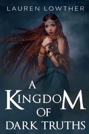 A Kingdom of Dark Truths de Lauren Lowther