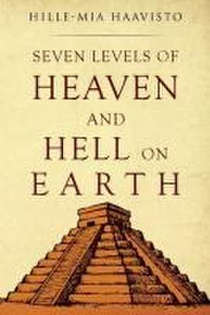 Seven Levels of Heaven and Hell on Earth de Hille-Mia Haavisto