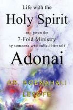 Life with the Holy Spirit and given the 7-Fold Ministry by someone who called Himself Adonai de Koenahali Lesofe