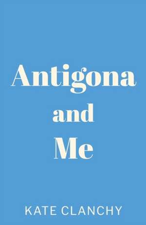 Antigona and Me de Kate Clanchy