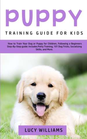 Puppy Training Guide for Kids de Lucy Williams