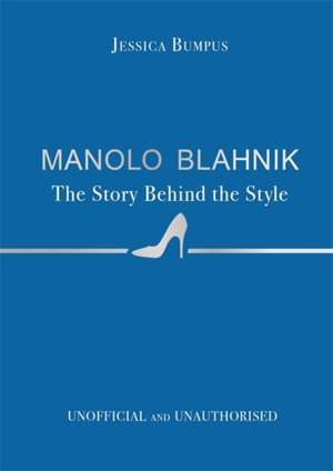 Manolo Blahnik: The Story Behind the Style de Jessica Bumpus