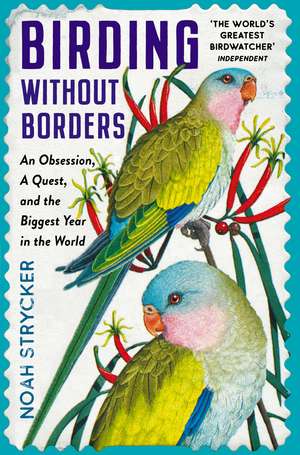 Birding Without Borders: An Obsession, A Quest, and the Biggest Year in the World de Noah Strycker