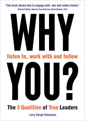 WHY listen to, work with and follow YOU?: The 3 Qualities of True Leaders de Larry Heugh Robertson