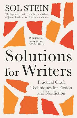 Solutions for Writers: Practical Lessons on Craft by the Legendary Editor of James Baldwin, W.H. Auden, and Many More de Sol Stein