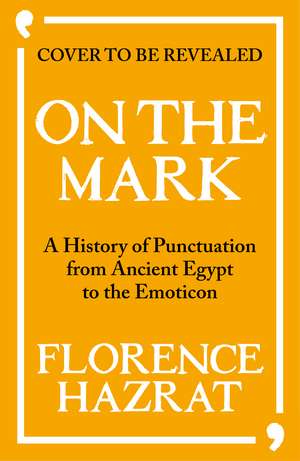 On the Mark: A History of Punctuation from Ancient Egypt to the Emoticon de Florence Hazrat