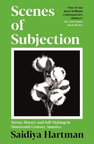 Scenes of Subjection: Terror, Slavery and Self-Making in Nineteenth Century America de Saidiya Hartman