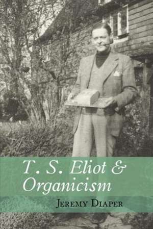 T. S. Eliot and Organicism de Jeremy (University of Birmingham) Diaper