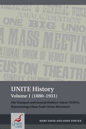 UNITE History Volume 1 (1880–1931) – The Transport and General Workers` Union (TGWU): Representing a mass trade union movement de Mary Davis