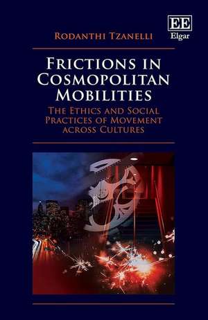 Frictions in Cosmopolitan Mobilities – The Ethics and Social Practices of Movement across Cultures de Rodanthi Tzanelli