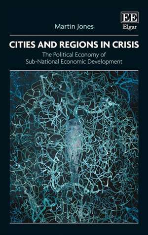 Cities and Regions in Crisis – The Political Economy of Sub–National Economic Development de Martin Jones