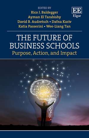 The Future of Business Schools – Purpose, Action, and Impact de Rico J. Baldegger