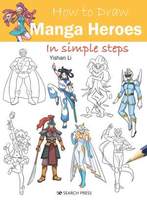 How to Draw Manga Heroes in Simple Steps de Yishan Li