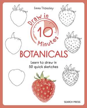 Draw in 10 Minutes: Botanicals de Emma Tildesley