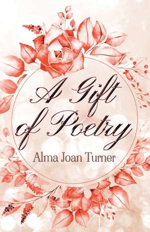 A Gift of Poetry de Alma Joan Turner