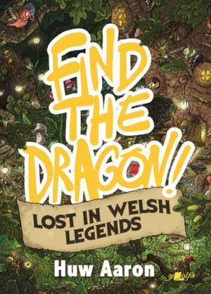 Find the Dragon! Lost in Welsh Legends de Huw Aaron