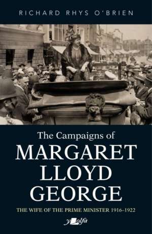 Campaigns of Margaret Lloyd George, The - The Wife of the Prime Minister 1916-1922 de Richard Rhys O'Brien