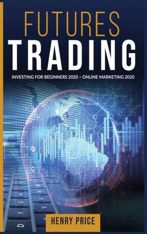 FUTURES TRADING Online Marketing 2020 + Investing for Beginners 2020 de Henry Price