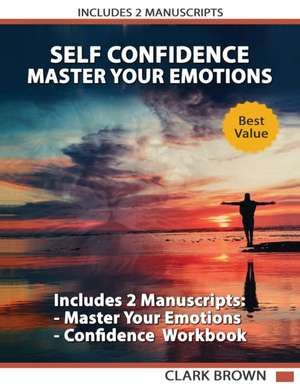 Master Your Emotions. The Ultimate Guide to Manage Your Feelings Like a Jedi and Self Confidence Workbook de Clark Brown