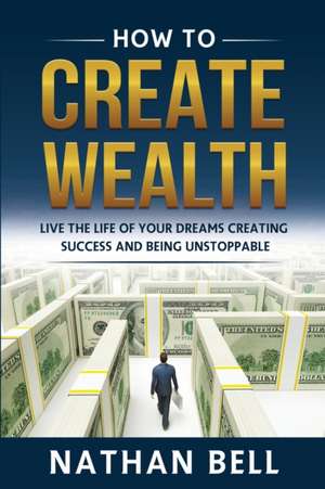 How to Create Wealth de Nathan Bell