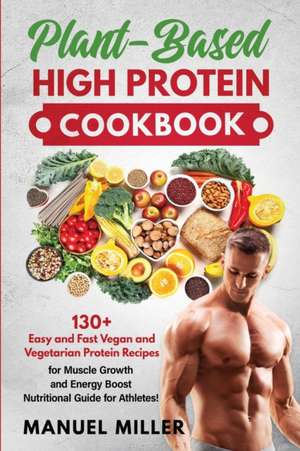 Plant-Based High Protein Cookbook de Manuel Miller