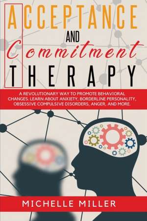 ACCEPTANCE AND COMMITMENT THERAPY de Michelle Miller